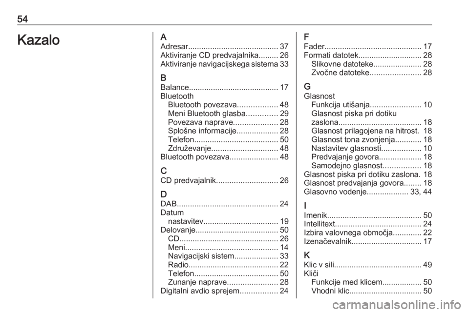 OPEL CROSSLAND X 2018  Navodila za uporabo Infotainment sistema 54KazaloAAdresar ......................................... 37
Aktiviranje CD predvajalnika......... 26
Aktiviranje navigacijskega sistema 33
B Balance......................................... 17
Bluet