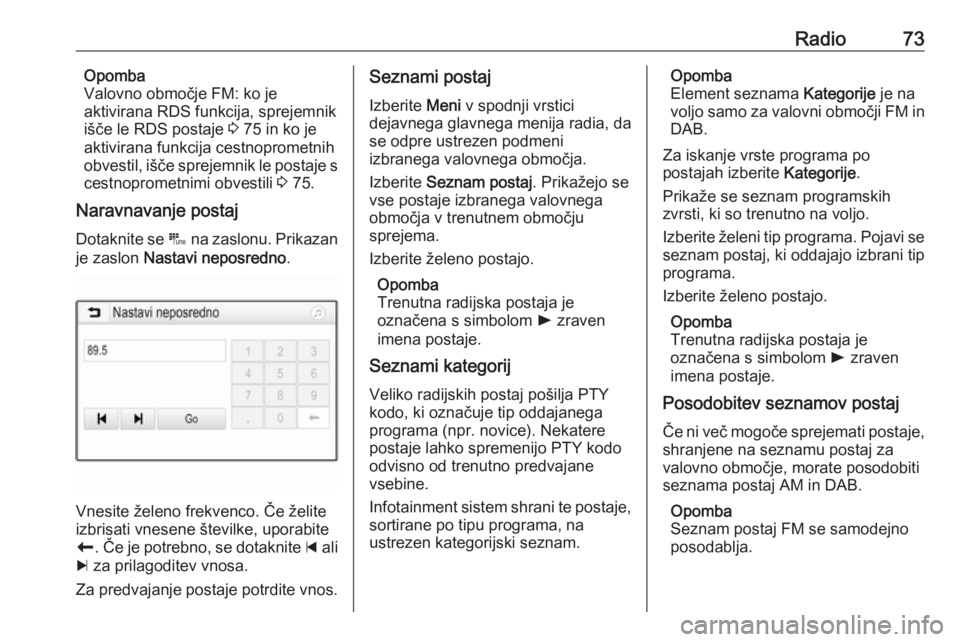 OPEL CROSSLAND X 2018  Navodila za uporabo Infotainment sistema Radio73Opomba
Valovno območje FM: ko je
aktivirana RDS funkcija, sprejemnik
išče le RDS postaje  3 75 in ko je
aktivirana funkcija cestnoprometnih
obvestil, išče sprejemnik le postaje s
cestnopro