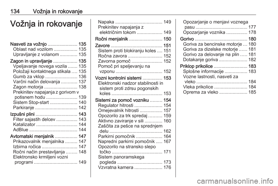 OPEL CROSSLAND X 2018  Uporabniški priročnik 134Vožnja in rokovanjeVožnja in rokovanjeNasveti za vožnjo.......................135
Oblast nad vozilom ..................135
Upravljanje z volanom .............135
Zagon in upravljanje ...........