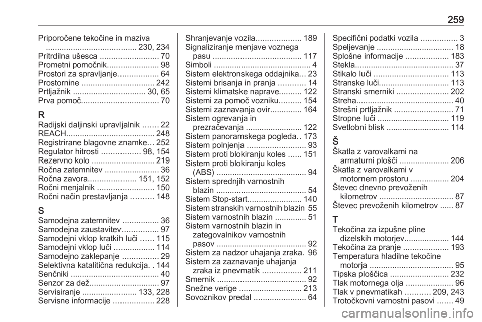 OPEL CROSSLAND X 2018  Uporabniški priročnik 259Priporočene tekočine in maziva ........................................ 230, 234
Pritrdilna ušesca  ..........................70
Prometni pomočnik .......................98
Prostori za spravlja