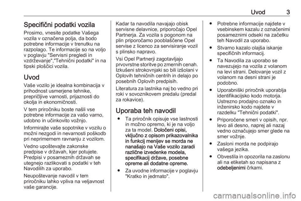 OPEL CROSSLAND X 2018  Uporabniški priročnik Uvod3Specifični podatki vozilaProsimo, vnesite podatke Vašega
vozila v označena polja, da bodo
potrebne informacije v trenutku na
razpolago. Te informacije so na voljo
v poglavju "Servisni preg