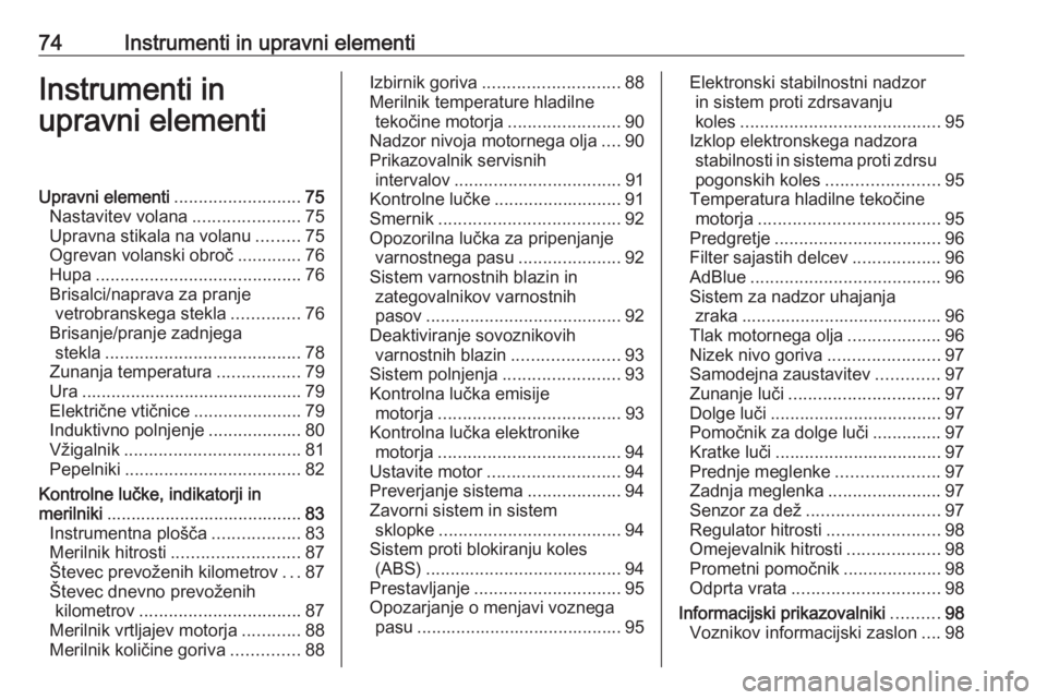 OPEL CROSSLAND X 2018  Uporabniški priročnik 74Instrumenti in upravni elementiInstrumenti in
upravni elementiUpravni elementi ..........................75
Nastavitev volana ......................75
Upravna stikala na volanu .........75
Ogrevan v