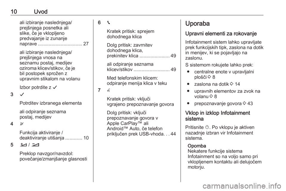 OPEL CROSSLAND X 2018.5  Navodila za uporabo Infotainment sistema 10Uvodali izbiranje naslednjega/
prejšnjega posnetka ali
slike, če je vklopljeno
predvajanje iz zunanje
naprave ................................. 27
ali izbiranje naslednjega/
prejšnjega vnosa na
s