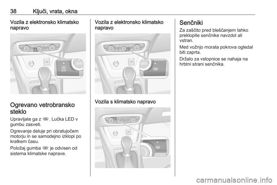 OPEL CROSSLAND X 2018.5 Uporabniški priročnik 38Ključi, vrata, oknaVozila z elektronsko klimatsko
napravo
Ogrevano vetrobransko
steklo
Upravljate ga z 000F. Lučka LED v
gumbu zasveti.
Ogrevanje deluje pri obratujočem
motorju in se samodejno i OPEL CROSSLAND X 2018.5 Uporabniški priročnik 38Ključi, vrata, oknaVozila z elektronsko klimatsko
napravo
Ogrevano vetrobransko
steklo
Upravljate ga z 000F. Lučka LED v
gumbu zasveti.
Ogrevanje deluje pri obratujočem
motorju in se samodejno i