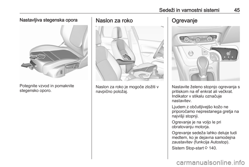 OPEL CROSSLAND X 2018.5 Uporabniški priročnik Sedeži in varnostni sistemi45Nastavljiva stegenska opora
Potegnite vzvod in pomaknite
stegensko oporo.
Naslon za roko
Naslon za roko je mogoče zložiti v
navpično položaj.
Ogrevanje
Nastavite žel OPEL CROSSLAND X 2018.5 Uporabniški priročnik Sedeži in varnostni sistemi45Nastavljiva stegenska opora
Potegnite vzvod in pomaknite
stegensko oporo.
Naslon za roko
Naslon za roko je mogoče zložiti v
navpično položaj.
Ogrevanje
Nastavite žel