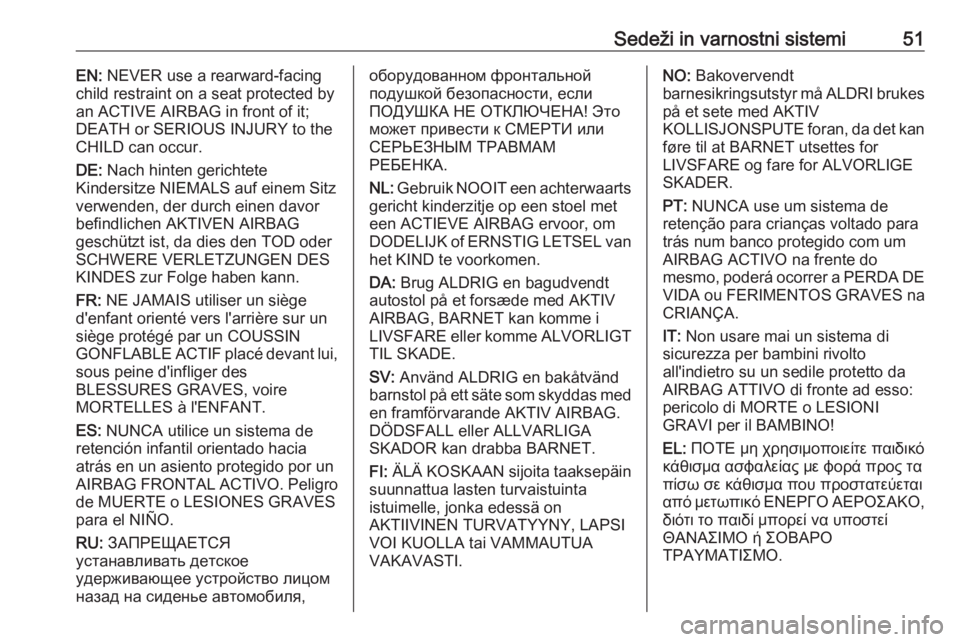 OPEL CROSSLAND X 2018.5 Uporabniški priročnik Sedeži in varnostni sistemi51EN: NEVER use a rearward-facing
child restraint on a seat protected by
an ACTIVE AIRBAG in front of it;
DEATH or SERIOUS INJURY to the
CHILD can occur.
DE: Nach hinten g OPEL CROSSLAND X 2018.5 Uporabniški priročnik Sedeži in varnostni sistemi51EN: NEVER use a rearward-facing
child restraint on a seat protected by
an ACTIVE AIRBAG in front of it;
DEATH or SERIOUS INJURY to the
CHILD can occur.
DE: Nach hinten g