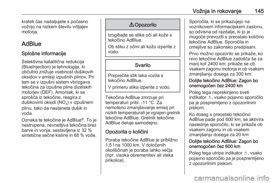 OPEL CROSSLAND X 2019  Uporabniški priročnik Vožnja in rokovanje145kratek čas nadaljujete s počasno
vožnjo na nizkem številu vrtljajev
motorja.
AdBlue
Splošne informacije
Selektivna katalitična redukcija
(BlueInjection) je tehnologija, ki