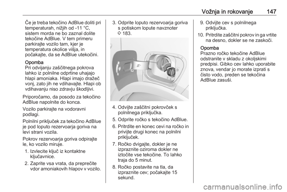 OPEL CROSSLAND X 2019  Uporabniški priročnik Vožnja in rokovanje147Če je treba tekočino AdBlue doliti pri
temperaturah, nižjih od -11 °C,
sistem morda ne bo zaznal dolite
tekočine AdBlue. V tem primeru parkirajte vozilo tam, kjer je
temper
