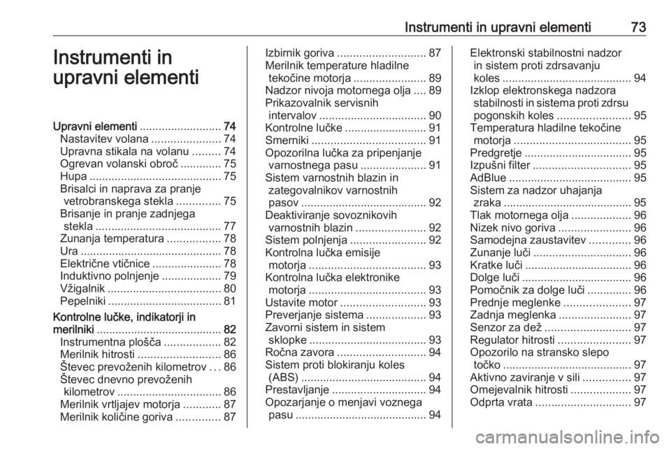 OPEL CROSSLAND X 2019  Uporabniški priročnik Instrumenti in upravni elementi73Instrumenti in
upravni elementiUpravni elementi ..........................74
Nastavitev volana ......................74
Upravna stikala na volanu .........74
Ogrevan v
