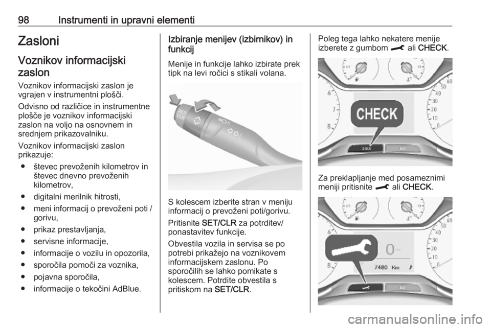 OPEL CROSSLAND X 2019  Uporabniški priročnik 98Instrumenti in upravni elementiZasloni
Voznikov informacijski zaslon
Voznikov informacijski zaslon je
vgrajen v instrumentni plošči.
Odvisno od različice in instrumentne
plošče je voznikov info