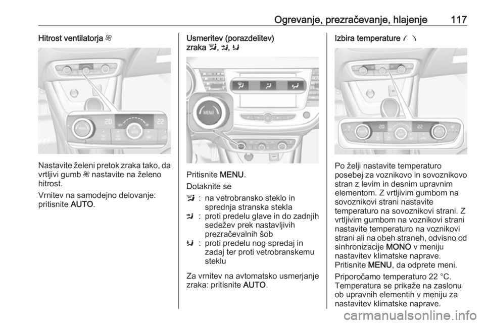 OPEL CROSSLAND X 2019.75  Uporabniški priročnik Ogrevanje, prezračevanje, hlajenje117Hitrost ventilatorja Z
Nastavite želeni pretok zraka tako, da
vrtljivi gumb  Z nastavite na želeno
hitrost.
Vrnitev na samodejno delovanje:
pritisnite  AUTO.
Us