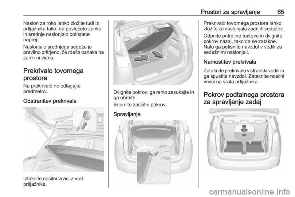 OPEL CROSSLAND X 2019.75  Uporabniški priročnik Prostori za spravljanje65Naslon za roko lahko zložite tudi iz
prtljažnika tako, da povlečete zanko,
in srednje naslonjalo potisnete
naprej.
Naslonjalo srednjega sedeža je
pravilno pritrjeno, če r