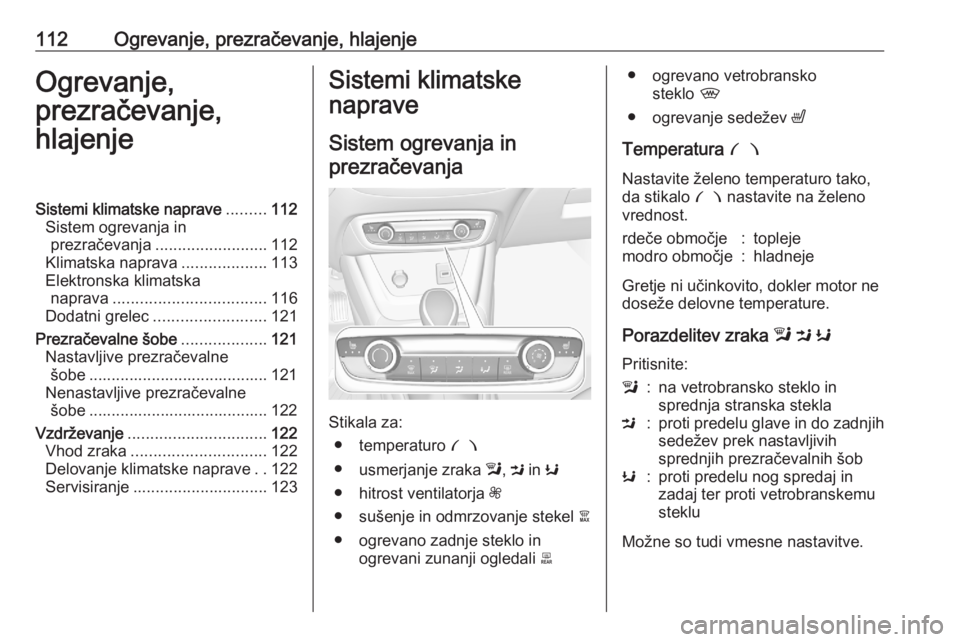 OPEL CROSSLAND X 2020 Uporabniški priročnik 112Ogrevanje, prezračevanje, hlajenjeOgrevanje,
prezračevanje,
hlajenjeSistemi klimatske naprave .........112
Sistem ogrevanja in prezračevanja ......................... 112
Klimatska naprava ..... OPEL CROSSLAND X 2020 Uporabniški priročnik 112Ogrevanje, prezračevanje, hlajenjeOgrevanje,
prezračevanje,
hlajenjeSistemi klimatske naprave .........112
Sistem ogrevanja in prezračevanja ......................... 112
Klimatska naprava .....