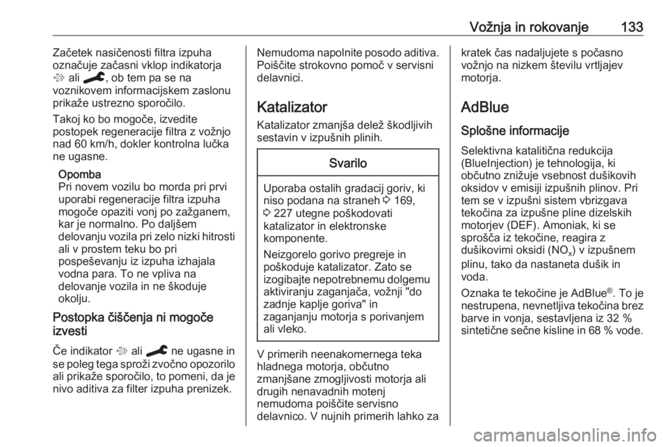 OPEL CROSSLAND X 2020  Uporabniški priročnik Vožnja in rokovanje133Začetek nasičenosti filtra izpuha
označuje začasni vklop indikatorja
%  ali  C , ob tem pa se na
voznikovem informacijskem zaslonu
prikaže ustrezno sporočilo.
Takoj ko bo 