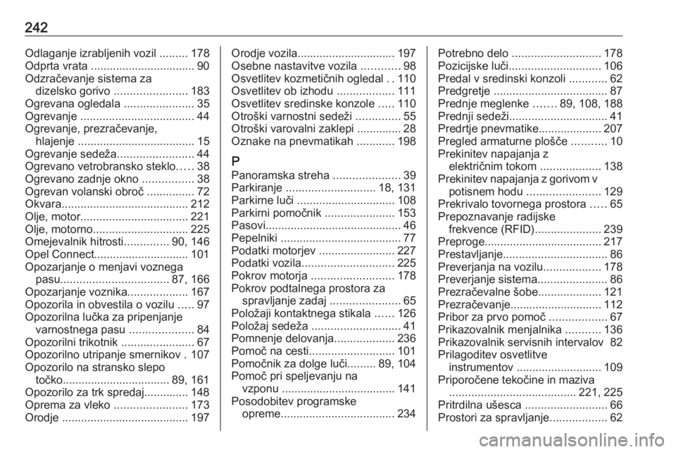 OPEL CROSSLAND X 2020  Uporabniški priročnik 242Odlaganje izrabljenih vozil .........178
Odprta vrata ................................. 90
Odzračevanje sistema za dizelsko gorivo  .......................183
Ogrevana ogledala  ..................