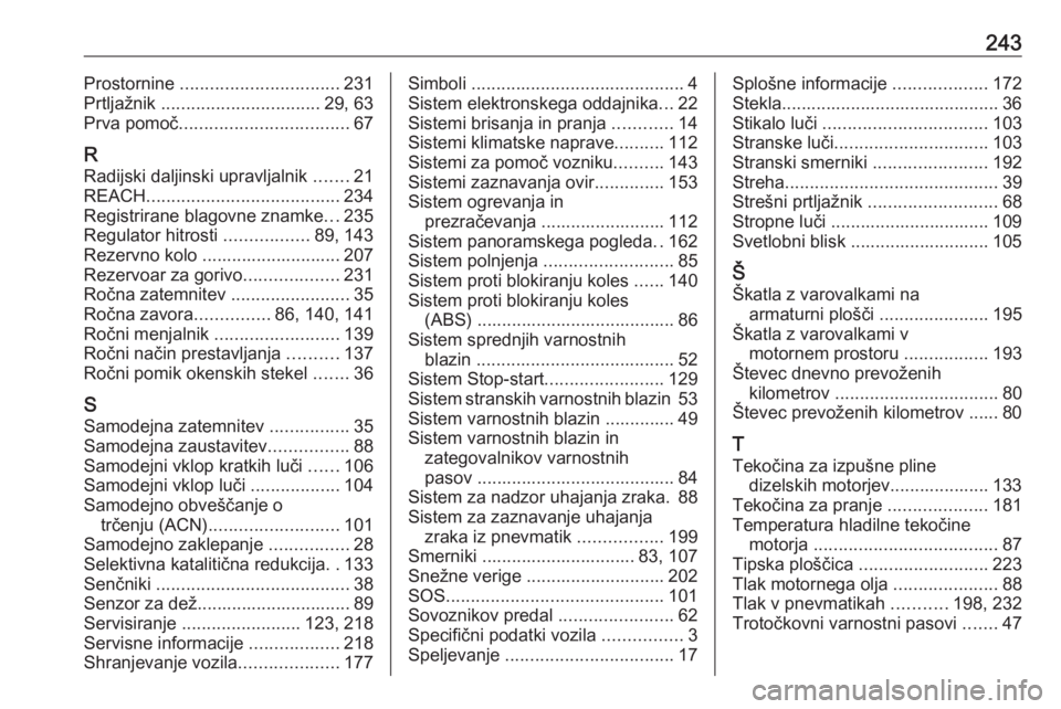 OPEL CROSSLAND X 2020  Uporabniški priročnik 243Prostornine ................................ 231
Prtljažnik  ................................ 29, 63
Prva pomoč .................................. 67
R
Radijski daljinski upravljalnik  .......21
