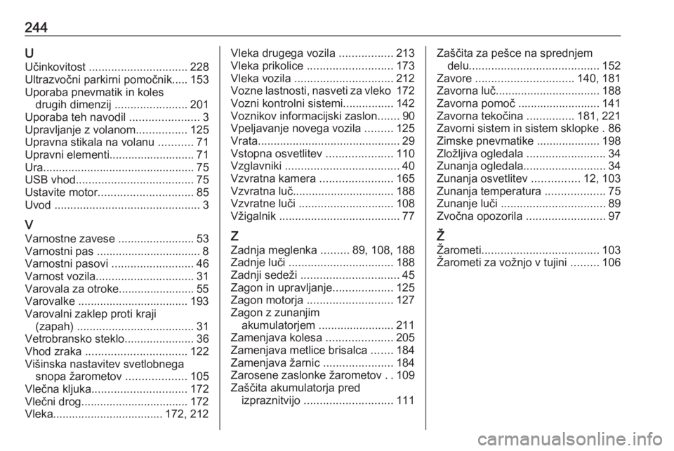 OPEL CROSSLAND X 2020  Uporabniški priročnik 244UUčinkovitost  ............................... 228
Ultrazvočni parkirni pomočnik..... 153
Uporaba pnevmatik in koles drugih dimenzij  .......................201
Uporaba teh navodil  ............