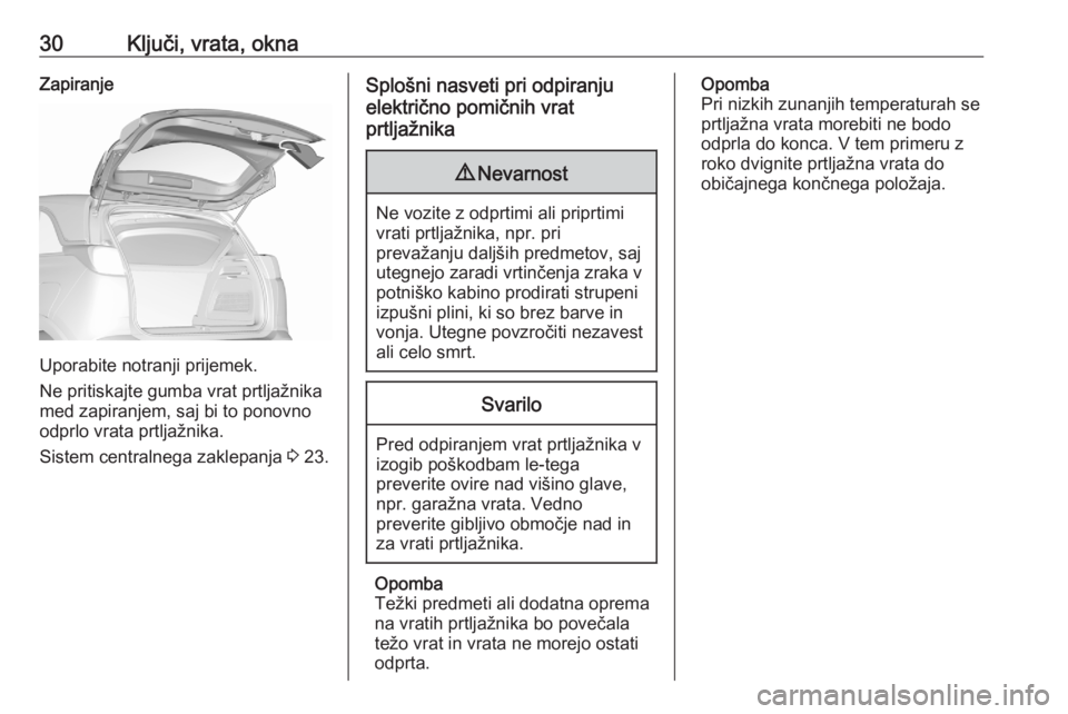OPEL CROSSLAND X 2020  Uporabniški priročnik 30Ključi, vrata, oknaZapiranje
Uporabite notranji prijemek.
Ne pritiskajte gumba vrat prtljažnika
med zapiranjem, saj bi to ponovno odprlo vrata prtljažnika.
Sistem centralnega zaklepanja  3 23.
Sp