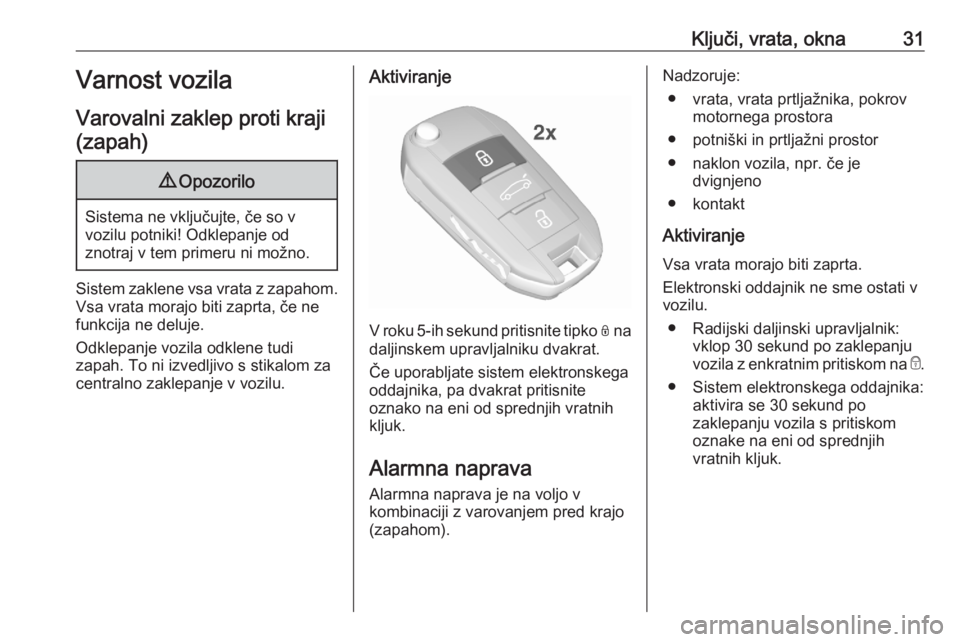 OPEL CROSSLAND X 2020  Uporabniški priročnik Ključi, vrata, okna31Varnost vozila
Varovalni zaklep proti kraji (zapah)9 Opozorilo
Sistema ne vključujte, če so v
vozilu potniki! Odklepanje od
znotraj v tem primeru ni možno.
Sistem zaklene vsa 