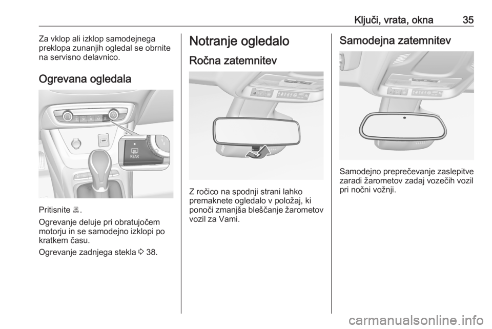 OPEL CROSSLAND X 2020  Uporabniški priročnik Ključi, vrata, okna35Za vklop ali izklop samodejnega
preklopa zunanjih ogledal se obrnite
na servisno delavnico.
Ogrevana ogledala
Pritisnite  b
.
Ogrevanje deluje pri obratujočem
motorju in se samo