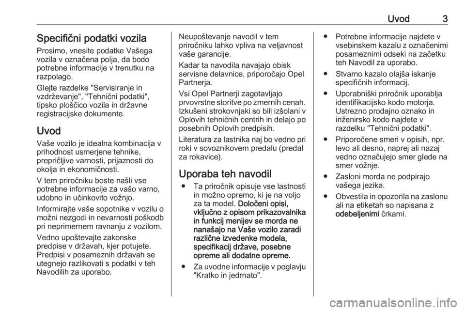 OPEL CROSSLAND X 2020  Uporabniški priročnik Uvod3Specifični podatki vozilaProsimo, vnesite podatke Vašega
vozila v označena polja, da bodo
potrebne informacije v trenutku na
razpolago.
Glejte razdelke "Servisiranje in
vzdrževanje", 