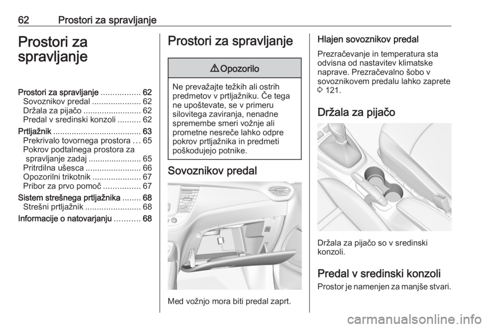 OPEL CROSSLAND X 2020 Uporabniški priročnik 62Prostori za spravljanjeProstori za
spravljanjeProstori za spravljanje .................62
Sovoznikov predal .....................62
Držala za pijačo .........................62
Predal v sredinski OPEL CROSSLAND X 2020 Uporabniški priročnik 62Prostori za spravljanjeProstori za
spravljanjeProstori za spravljanje .................62
Sovoznikov predal .....................62
Držala za pijačo .........................62
Predal v sredinski