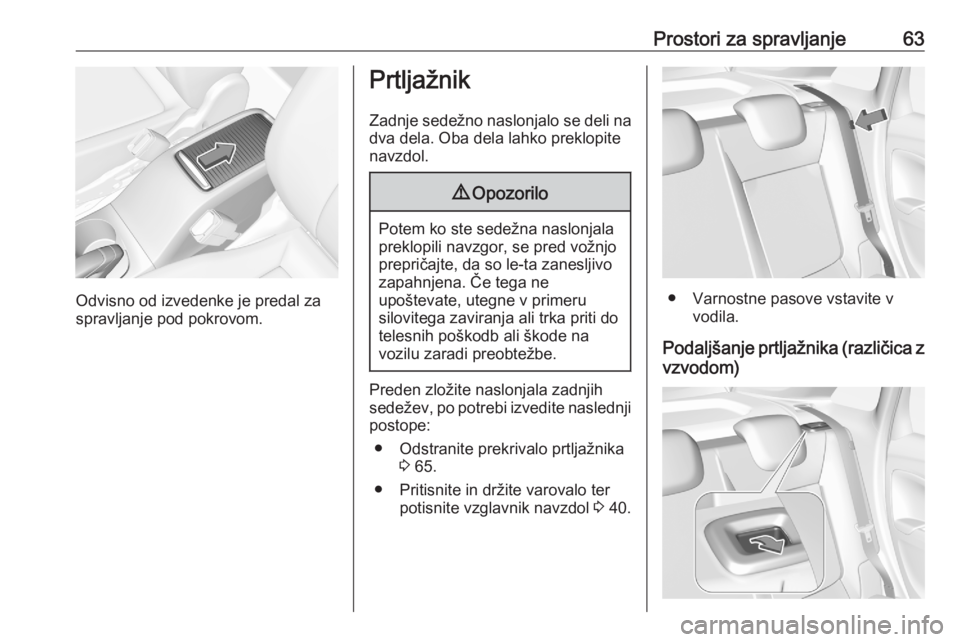 OPEL CROSSLAND X 2020 Uporabniški priročnik Prostori za spravljanje63
Odvisno od izvedenke je predal za
spravljanje pod pokrovom.
Prtljažnik
Zadnje sedežno naslonjalo se deli na
dva dela. Oba dela lahko preklopite
navzdol.9 Opozorilo
Potem ko OPEL CROSSLAND X 2020 Uporabniški priročnik Prostori za spravljanje63
Odvisno od izvedenke je predal za
spravljanje pod pokrovom.
Prtljažnik
Zadnje sedežno naslonjalo se deli na
dva dela. Oba dela lahko preklopite
navzdol.9 Opozorilo
Potem ko