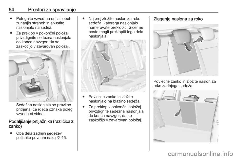 OPEL CROSSLAND X 2020 Uporabniški priročnik 64Prostori za spravljanje● Potegnite vzvod na eni ali obehzunanjih straneh in spustite
naslonjalo na sedež.
● Za preklop v pokončni položaj privzdignite sedežna naslonjala
do konca navzgor, da OPEL CROSSLAND X 2020 Uporabniški priročnik 64Prostori za spravljanje● Potegnite vzvod na eni ali obehzunanjih straneh in spustite
naslonjalo na sedež.
● Za preklop v pokončni položaj privzdignite sedežna naslonjala
do konca navzgor, da