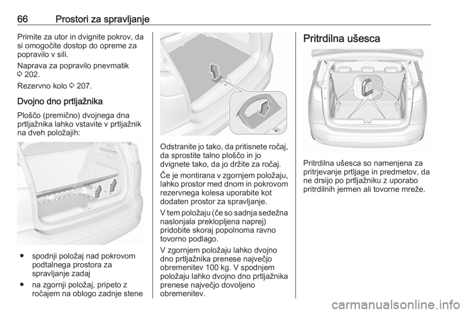OPEL CROSSLAND X 2020 Uporabniški priročnik 66Prostori za spravljanjePrimite za utor in dvignite pokrov, da
si omogočite dostop do opreme za
popravilo v sili.
Naprava za popravilo pnevmatik
3 202.
Rezervno kolo 3 207.
Dvojno dno prtljažnika OPEL CROSSLAND X 2020 Uporabniški priročnik 66Prostori za spravljanjePrimite za utor in dvignite pokrov, da
si omogočite dostop do opreme za
popravilo v sili.
Naprava za popravilo pnevmatik
3 202.
Rezervno kolo 3 207.
Dvojno dno prtljažnika