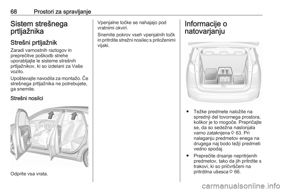 OPEL CROSSLAND X 2020 Uporabniški priročnik 68Prostori za spravljanjeSistem strešnega
prtljažnika
Strešni prtljažnik Zaradi varnostnih razlogov in
preprečitve poškodb strehe
uporabljajte le sisteme strešnih
prtljažnikov, ki so izdelani OPEL CROSSLAND X 2020 Uporabniški priročnik 68Prostori za spravljanjeSistem strešnega
prtljažnika
Strešni prtljažnik Zaradi varnostnih razlogov in
preprečitve poškodb strehe
uporabljajte le sisteme strešnih
prtljažnikov, ki so izdelani