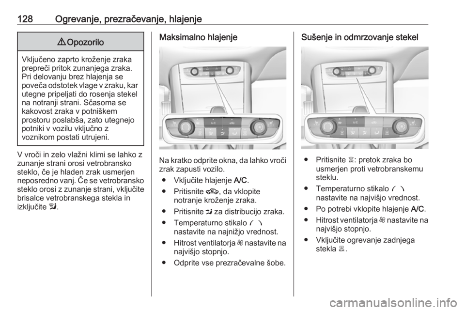 OPEL GRANDLAND X 2018.5  Uporabniški priročnik 128Ogrevanje, prezračevanje, hlajenje9Opozorilo
Vključeno zaprto kroženje zraka
prepreči pritok zunanjega zraka.
Pri delovanju brez hlajenja se
poveča odstotek vlage v zraku, kar utegne pripeljat
