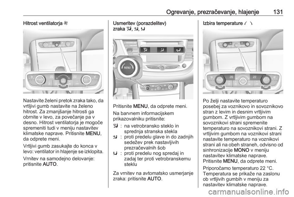 OPEL GRANDLAND X 2018.5  Uporabniški priročnik Ogrevanje, prezračevanje, hlajenje131Hitrost ventilatorja Z
Nastavite želeni pretok zraka tako, da
vrtljivi gumb nastavite na želeno
hitrost. Za zmanjšanje hitrosti ga
obrnite v levo, za povečanj