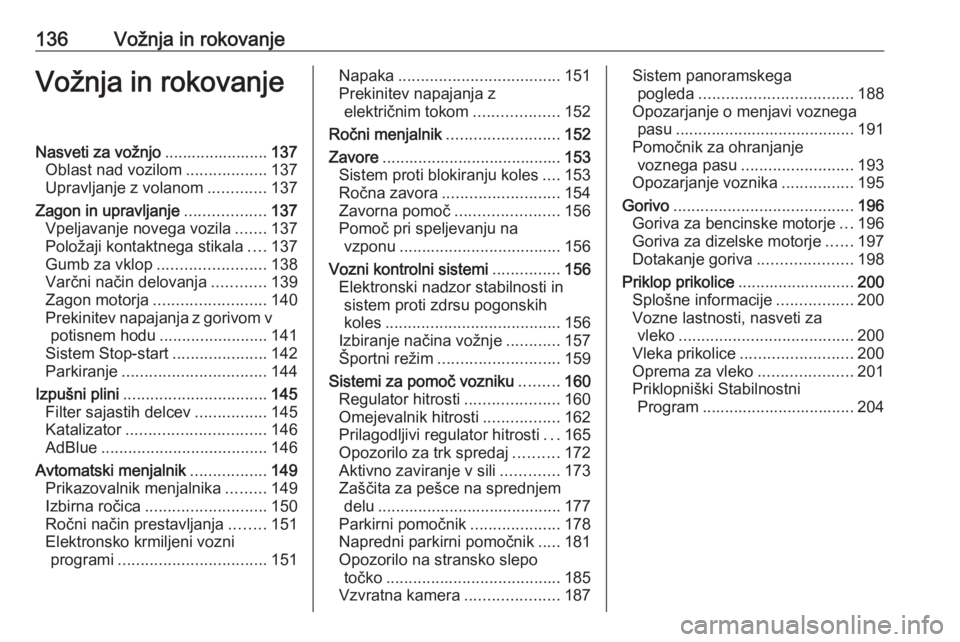 OPEL GRANDLAND X 2018.5  Uporabniški priročnik 136Vožnja in rokovanjeVožnja in rokovanjeNasveti za vožnjo.......................137
Oblast nad vozilom ..................137
Upravljanje z volanom .............137
Zagon in upravljanje ...........
