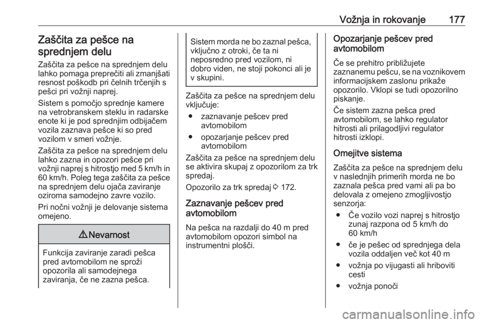 OPEL GRANDLAND X 2018.5  Uporabniški priročnik Vožnja in rokovanje177Zaščita za pešce nasprednjem delu
Zaščita za pešce na sprednjem delu
lahko pomaga preprečiti ali zmanjšati resnost poškodb pri čelnih trčenjih s
pešci pri vožnji na