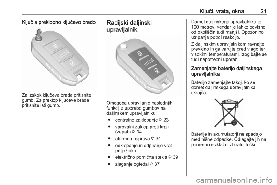 OPEL GRANDLAND X 2018.5  Uporabniški priročnik Ključi, vrata, okna21Ključ s preklopno ključevo brado
Za izskok ključeve brade pritisnite
gumb. Za preklop ključeve brade
pritisnite isti gumb.
Radijski daljinski
upravljalnik
Omogoča upravljanj