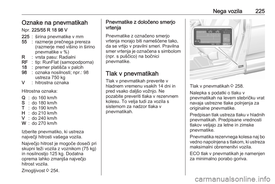OPEL GRANDLAND X 2018.5  Uporabniški priročnik Nega vozila225Oznake na pnevmatikahNpr.  225/55 R 18 98 V225:širina pnevmatike v mm55:razmerje prečnega prereza
(razmerje med višino in širino
pnevmatike v %)R:vrsta pasu: RadialniRF:tip: RunFlat 