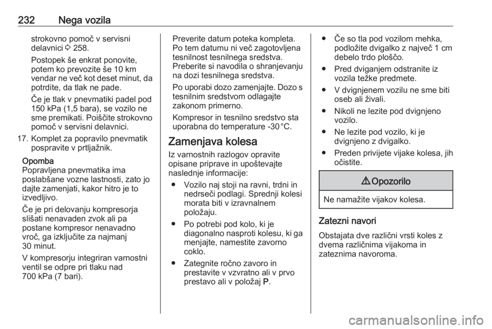 OPEL GRANDLAND X 2018.5  Uporabniški priročnik 232Nega vozilastrokovno pomoč v servisni
delavnici  3 258.
Postopek še enkrat ponovite,
potem ko prevozite še 10 km
vendar ne več kot deset minut, da potrdite, da tlak ne pade.
Če je tlak v pnevm