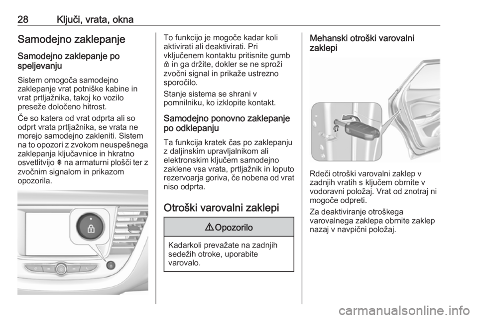 OPEL GRANDLAND X 2018.5  Uporabniški priročnik 28Ključi, vrata, oknaSamodejno zaklepanje
Samodejno zaklepanje po
speljevanju
Sistem omogoča samodejno
zaklepanje vrat potniške kabine in
vrat prtljažnika, takoj ko vozilo
preseže določeno hitro
