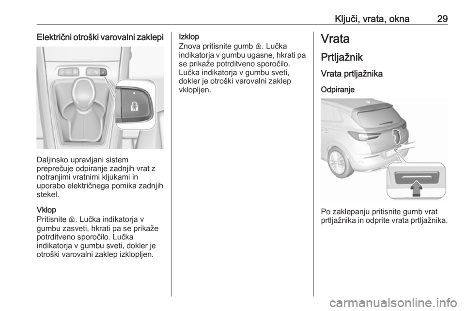 OPEL GRANDLAND X 2018.5  Uporabniški priročnik Ključi, vrata, okna29Električni otroški varovalni zaklepi
Daljinsko upravljani sistem
preprečuje odpiranje zadnjih vrat z
notranjimi vratnimi kljukami in
uporabo električnega pomika zadnjih
steke