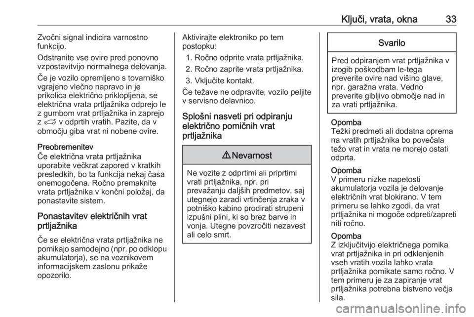 OPEL GRANDLAND X 2018.5  Uporabniški priročnik Ključi, vrata, okna33Zvočni signal indicira varnostno
funkcijo.
Odstranite vse ovire pred ponovno vzpostavitvijo normalnega delovanja.
Če je vozilo opremljeno s tovarniško
vgrajeno vlečno napravo