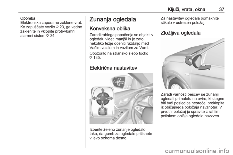 OPEL GRANDLAND X 2018.5  Uporabniški priročnik Ključi, vrata, okna37Opomba
Elektronska zapora ne zaklene vrat.
Ko zapuščate vozilo  3 23, ga vedno
zaklenite in vklopite proti-vlomni alarmni sistem  3 34.Zunanja ogledala
Konveksna oblika Zaradi 