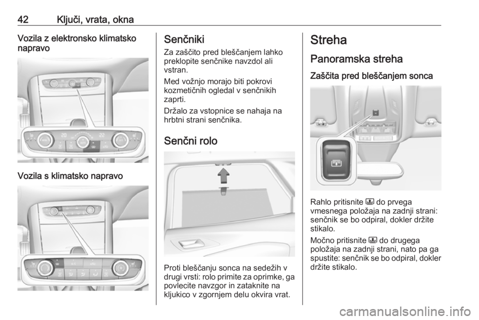 OPEL GRANDLAND X 2018.5  Uporabniški priročnik 42Ključi, vrata, oknaVozila z elektronsko klimatsko
napravo
Vozila s klimatsko napravo
Senčniki
Za zaščito pred bleščanjem lahko
preklopite senčnike navzdol ali
vstran.
Med vožnjo morajo biti 