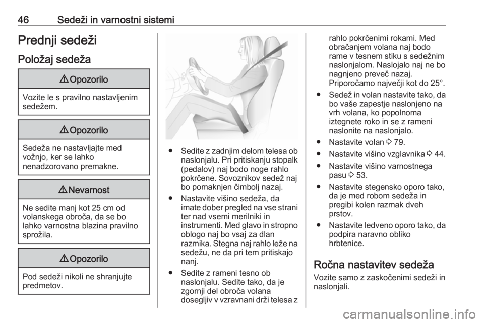 OPEL GRANDLAND X 2018.5  Uporabniški priročnik 46Sedeži in varnostni sistemiPrednji sedežiPoložaj sedeža9 Opozorilo
Vozite le s pravilno nastavljenim
sedežem.
9 Opozorilo
Sedeža ne nastavljajte med
vožnjo, ker se lahko
nenadzorovano premakn