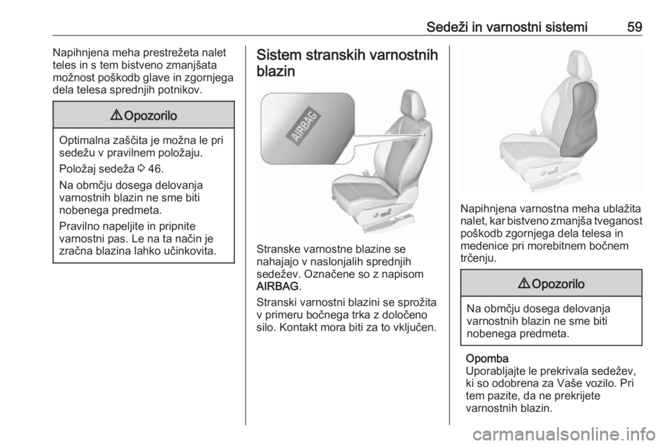 OPEL GRANDLAND X 2018.5  Uporabniški priročnik Sedeži in varnostni sistemi59Napihnjena meha prestrežeta nalet
teles in s tem bistveno zmanjšata
možnost poškodb glave in zgornjega
dela telesa sprednjih potnikov.9 Opozorilo
Optimalna zaščita 
