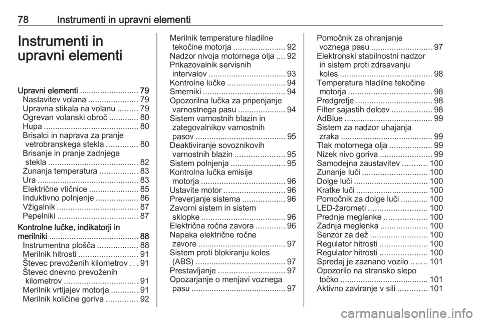 OPEL GRANDLAND X 2018.5  Uporabniški priročnik 78Instrumenti in upravni elementiInstrumenti in
upravni elementiUpravni elementi ..........................79
Nastavitev volana ......................79
Upravna stikala na volanu .........79
Ogrevan v