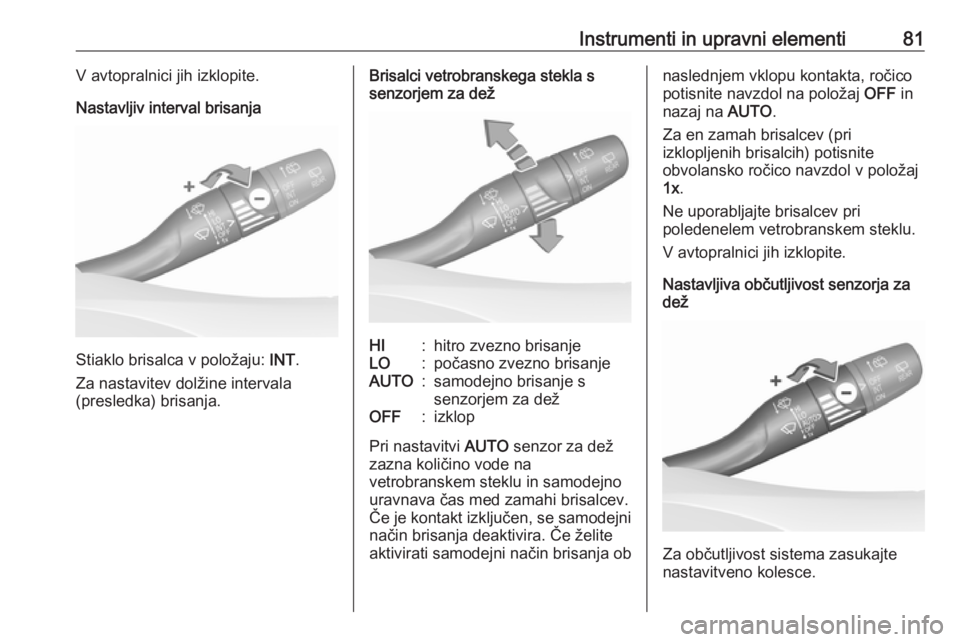 OPEL GRANDLAND X 2018.5 Uporabniški priročnik Instrumenti in upravni elementi81V avtopralnici jih izklopite.
Nastavljiv interval brisanja
Stiaklo brisalca v položaju: INT.
Za nastavitev dolžine intervala
(presledka) brisanja.
Brisalci vetrobra OPEL GRANDLAND X 2018.5 Uporabniški priročnik Instrumenti in upravni elementi81V avtopralnici jih izklopite.
Nastavljiv interval brisanja
Stiaklo brisalca v položaju: INT.
Za nastavitev dolžine intervala
(presledka) brisanja.
Brisalci vetrobra