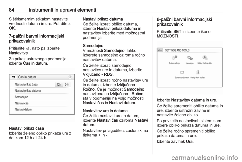 OPEL GRANDLAND X 2018.5 Uporabniški priročnik 84Instrumenti in upravni elementiS štirismernim stikalom nastavite
vrednosti datuma in ure. Potrdite z
OK .
7-palčni barvni informacijski
prikazovalnik
Pritisnite ;, nato pa izberite
Nastavitve .
Z OPEL GRANDLAND X 2018.5 Uporabniški priročnik 84Instrumenti in upravni elementiS štirismernim stikalom nastavite
vrednosti datuma in ure. Potrdite z
OK .
7-palčni barvni informacijski
prikazovalnik
Pritisnite ;, nato pa izberite
Nastavitve .
Z