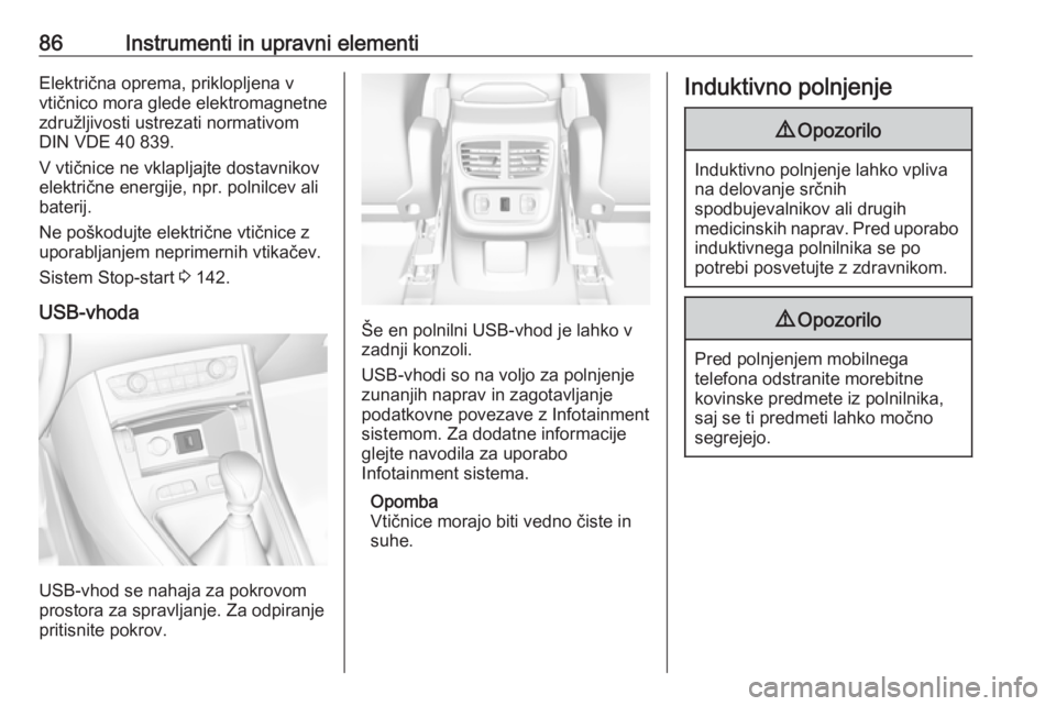 OPEL GRANDLAND X 2018.5  Uporabniški priročnik 86Instrumenti in upravni elementiElektrična oprema, priklopljena v
vtičnico mora glede elektromagnetne
združljivosti ustrezati normativom
DIN VDE 40 839.
V vtičnice ne vklapljajte dostavnikov
elek