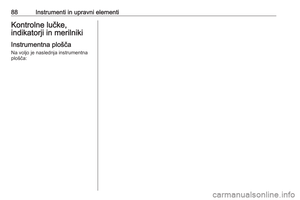 OPEL GRANDLAND X 2018.5 Uporabniški priročnik 88Instrumenti in upravni elementiKontrolne lučke,
indikatorji in merilniki
Instrumentna plošča Na voljo je naslednja instrumentna
plošča: OPEL GRANDLAND X 2018.5 Uporabniški priročnik 88Instrumenti in upravni elementiKontrolne lučke,
indikatorji in merilniki
Instrumentna plošča Na voljo je naslednja instrumentna
plošča:
