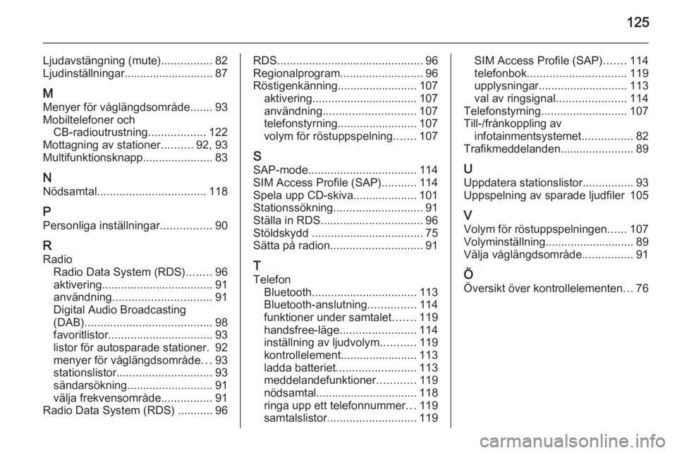 OPEL MERIVA 2014.5  Handbok för infotainmentsystem 125
Ljudavstängning (mute)................82
Ljudinställningar............................ 87
M Menyer för våglängdsområde .......93
Mobiltelefoner och CB-radioutrustning ..................122
M